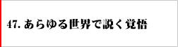 47.あらゆる世界で説く覚悟