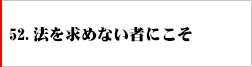 52.法を求めない者にこそ